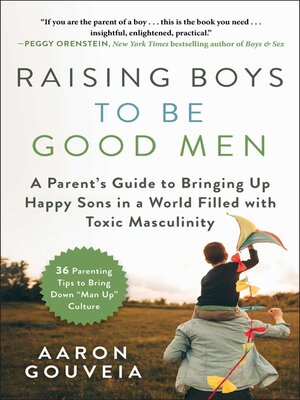 cover image of Raising Boys to Be Good Men: a Parent's Guide to Bringing up Happy Sons in a World Filled with Toxic Masculinity